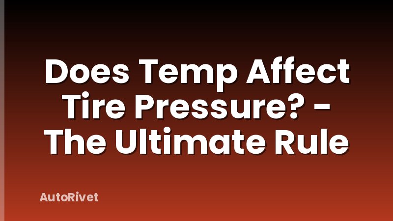 Does Temp Affect Tire Pressure? - The Ultimate Rule