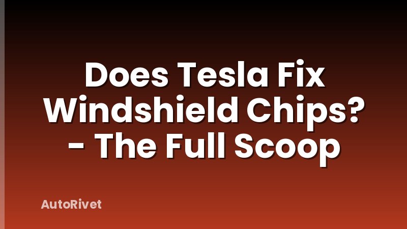 Does Tesla Fix Windshield Chips? - The Full Scoop
