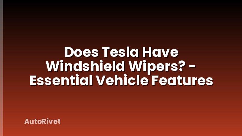 Does Tesla Have Windshield Wipers? - Essential Vehicle Features
