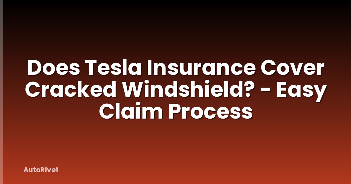 Does Tesla Insurance Cover Cracked Windshield? - Easy Claim Process