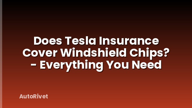 Does Tesla Insurance Cover Windshield Chips? - Everything You Need