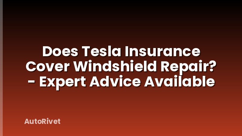 Does Tesla Insurance Cover Windshield Repair? - Expert Advice Available