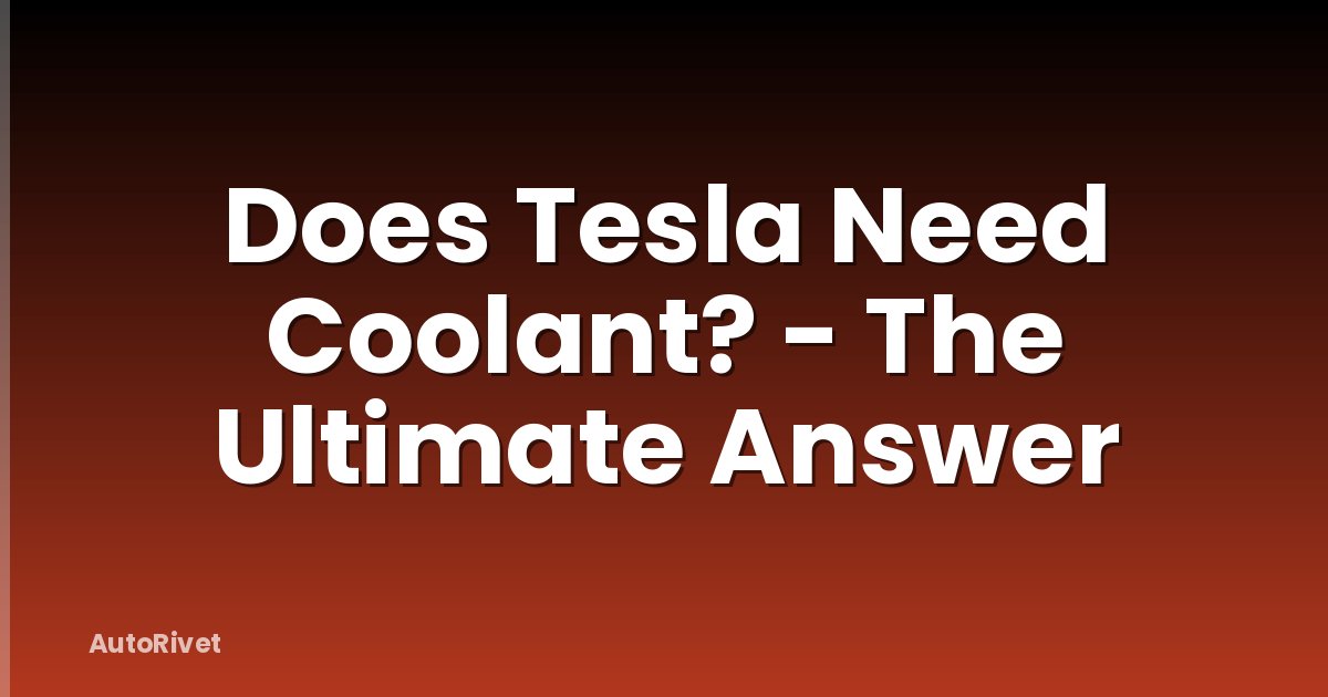 Does Tesla Need Coolant? - The Ultimate Answer