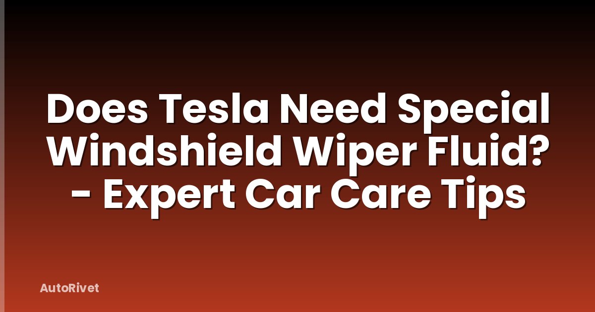 Does Tesla Need Special Windshield Wiper Fluid? - Expert Car Care Tips