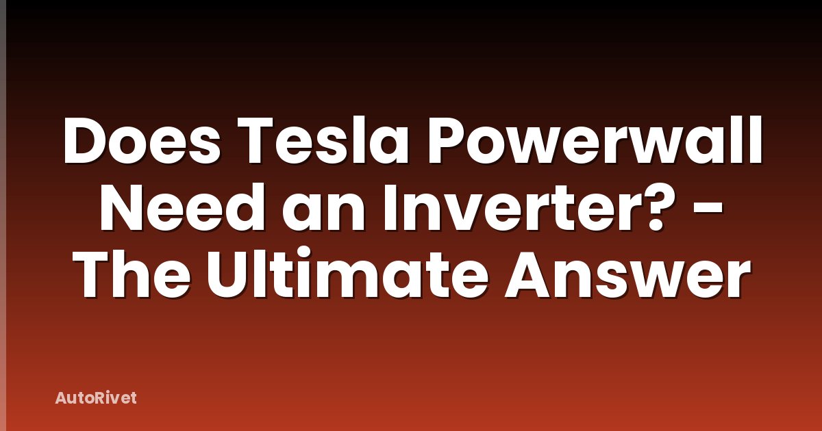 Does Tesla Powerwall Need an Inverter? - The Ultimate Answer