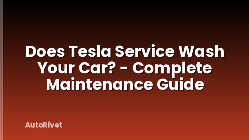 Does Tesla Service Wash Your Car? - Complete Maintenance Guide
