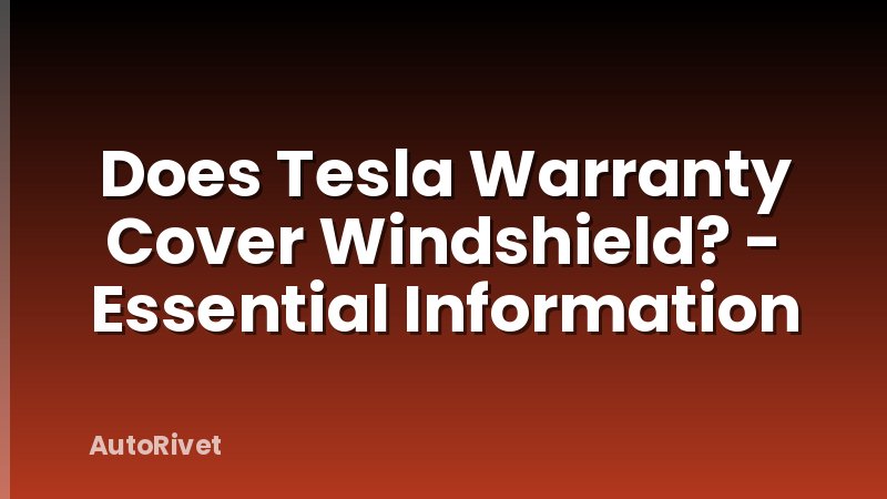 Does Tesla Warranty Cover Windshield? - Essential Information