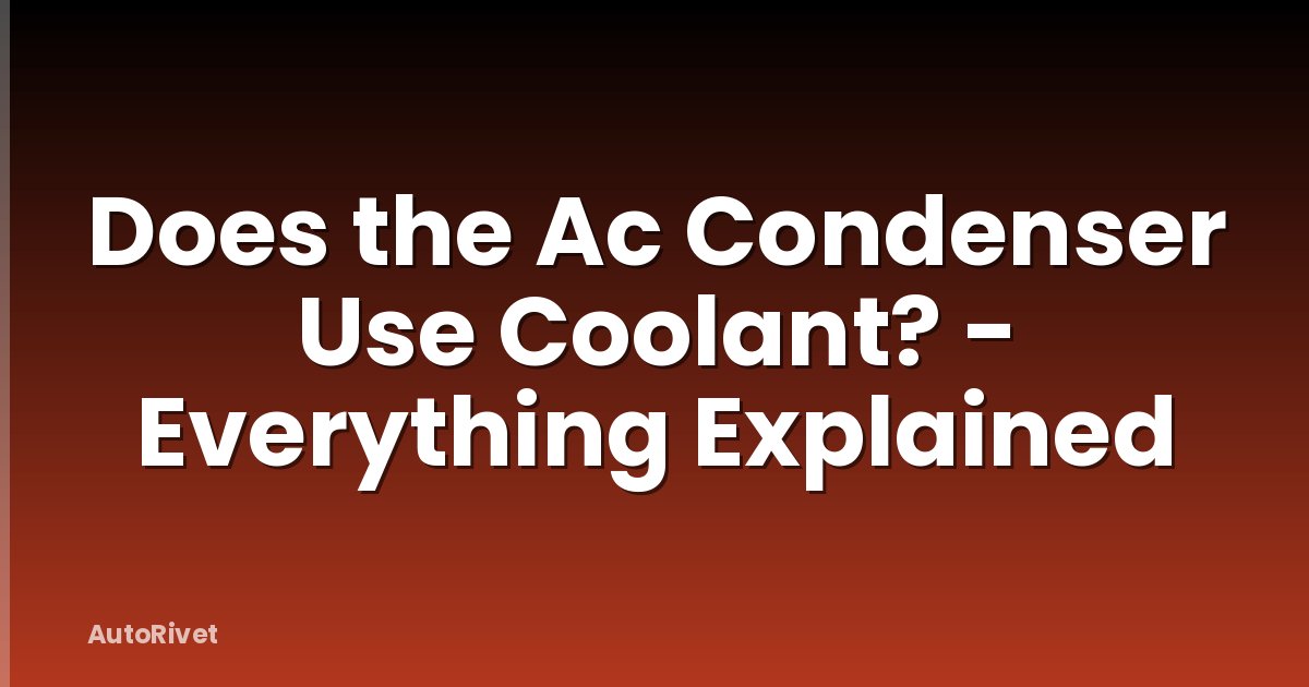 Does the Ac Condenser Use Coolant? - Everything Explained