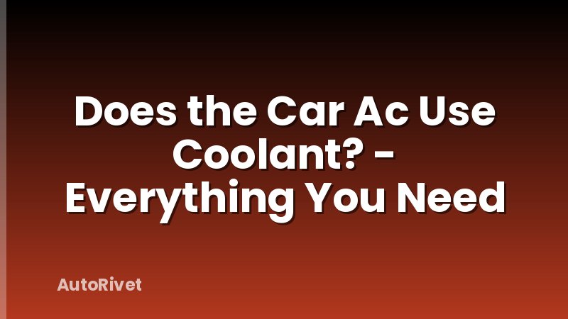 Does the Car Ac Use Coolant? - Everything You Need