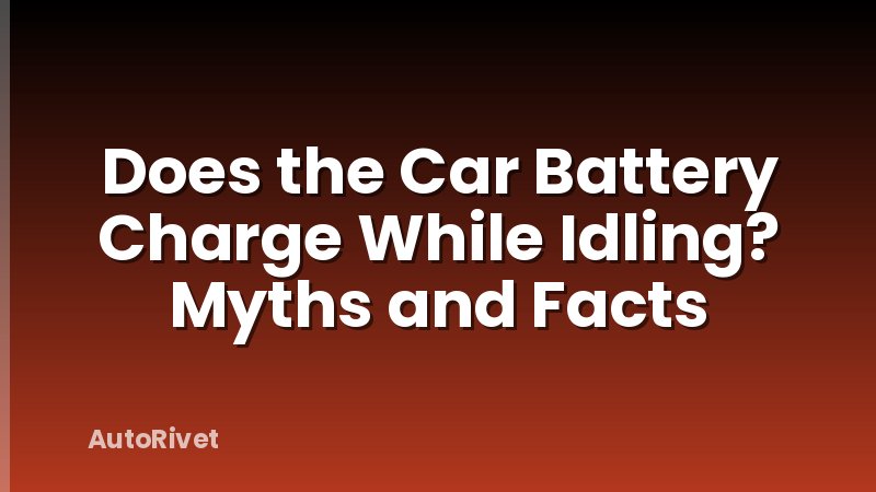Does the Car Battery Charge While Idling? Myths and Facts