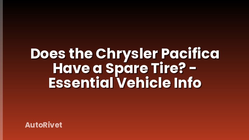Does the Chrysler Pacifica Have a Spare Tire? - Essential Vehicle Info