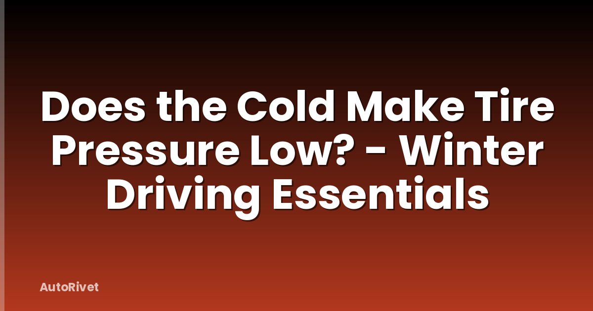 Does the Cold Make Tire Pressure Low? - Winter Driving Essentials