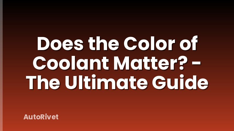 Does the Color of Coolant Matter? - The Ultimate Guide