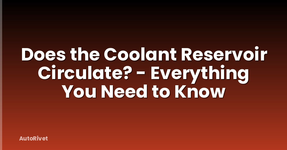 Does the Coolant Reservoir Circulate? - Everything You Need to Know