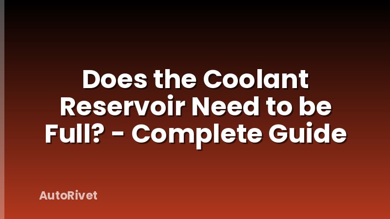 Does the Coolant Reservoir Need to be Full? - Complete Guide