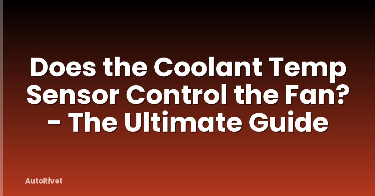 Does the Coolant Temp Sensor Control the Fan? - The Ultimate Guide