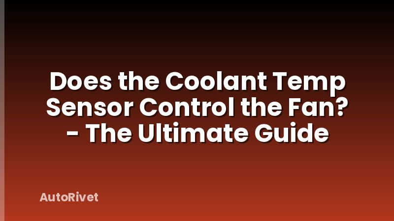 Does the Coolant Temp Sensor Control the Fan? - The Ultimate Guide