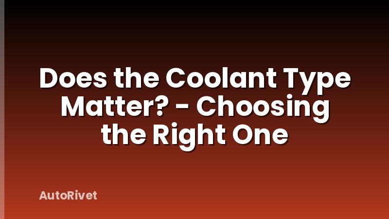 Does the Coolant Type Matter? - Choosing the Right One
