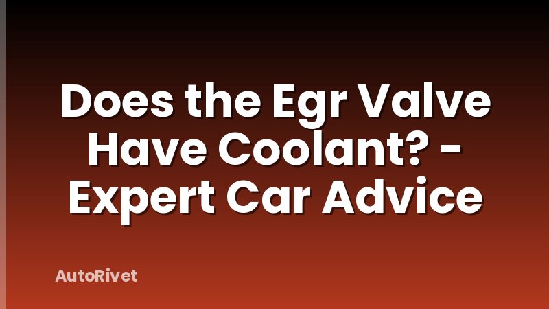Does the Egr Valve Have Coolant? - Expert Car Advice