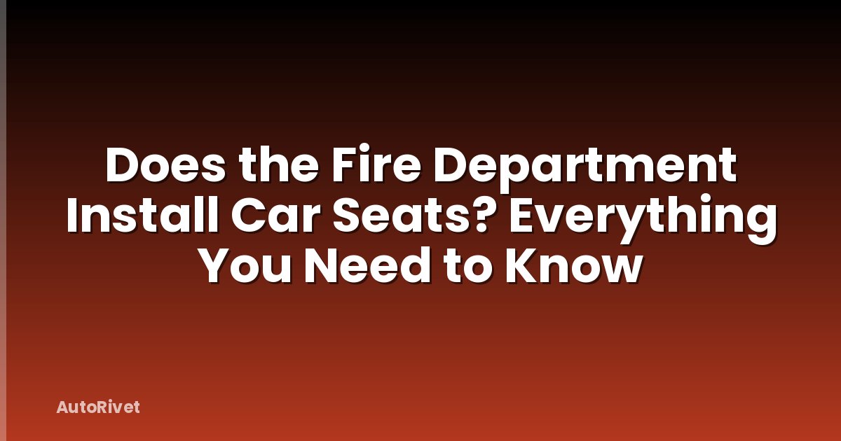 Does the Fire Department Install Car Seats? Everything You Need to Know