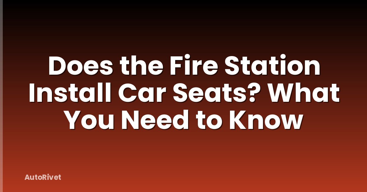 Does the Fire Station Install Car Seats? What You Need to Know