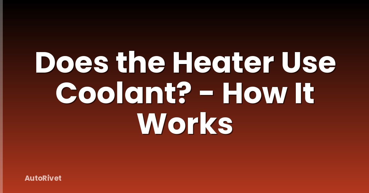 Does the Heater Use Coolant? - How It Works