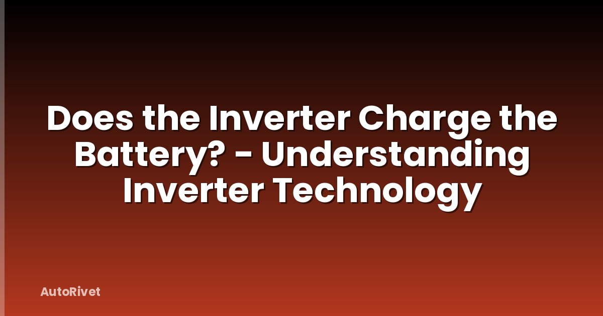 Does the Inverter Charge the Battery? - Understanding Inverter Technology