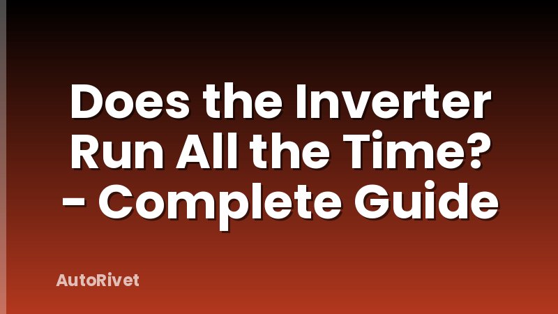 Does the Inverter Run All the Time? - Complete Guide