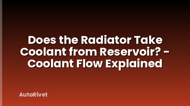 Does the Radiator Take Coolant from Reservoir? - Coolant Flow Explained