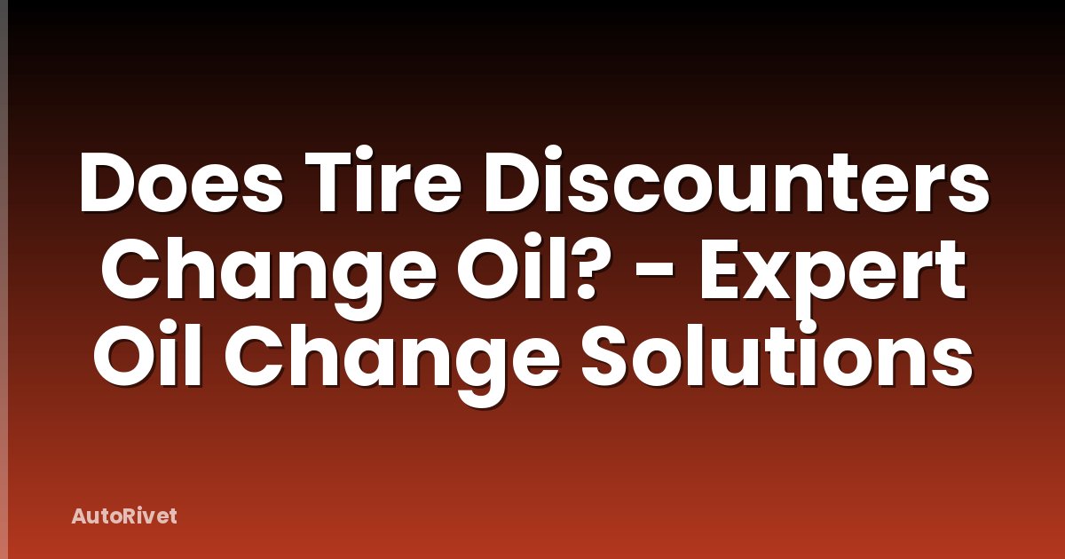 Does Tire Discounters Change Oil? - Expert Oil Change Solutions
