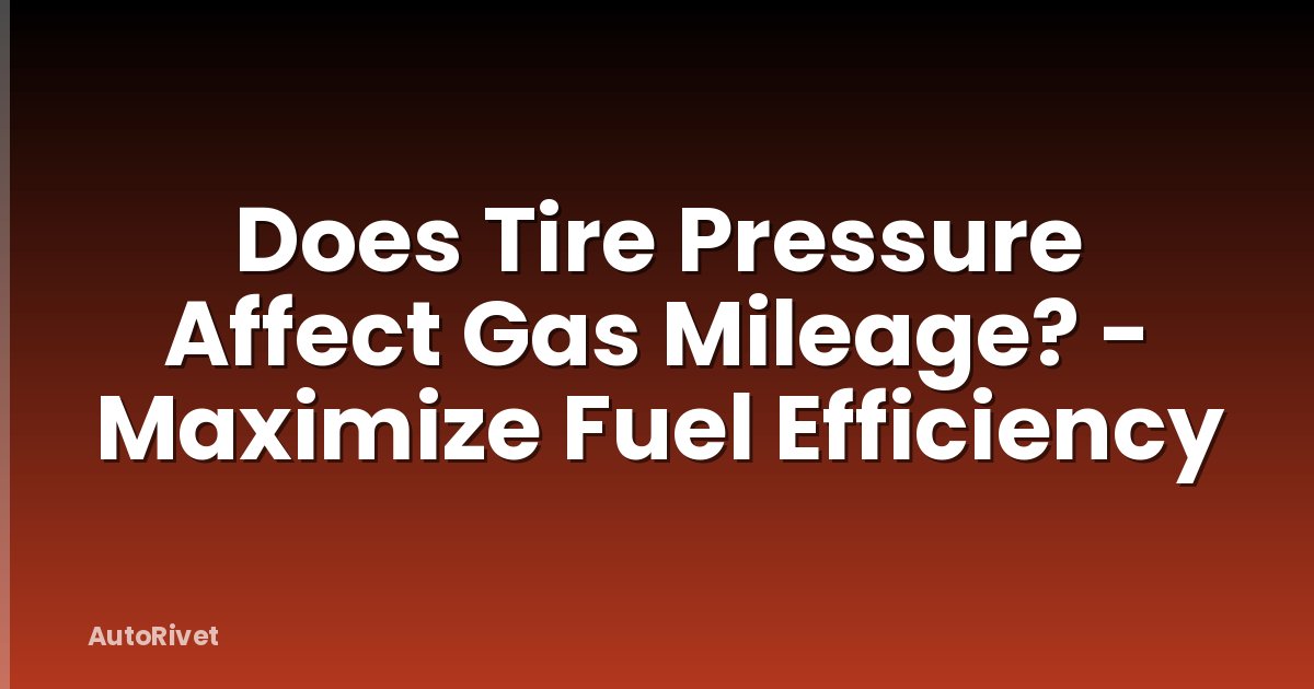 Does Tire Pressure Affect Gas Mileage? - Maximize Fuel Efficiency