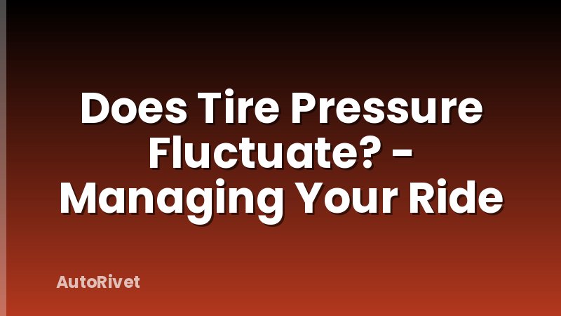 Does Tire Pressure Fluctuate? - Managing Your Ride