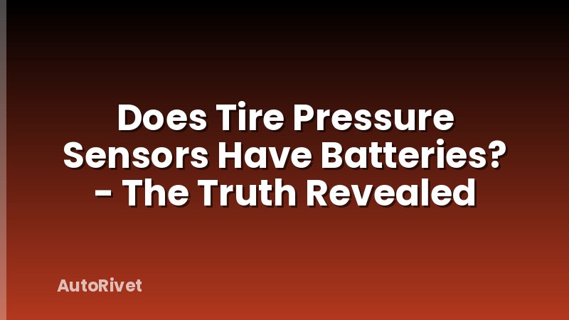 Does Tire Pressure Sensors Have Batteries? - The Truth Revealed
