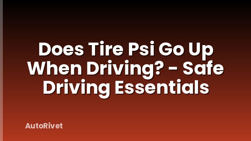 Does Tire Psi Go Up When Driving? - Safe Driving Essentials