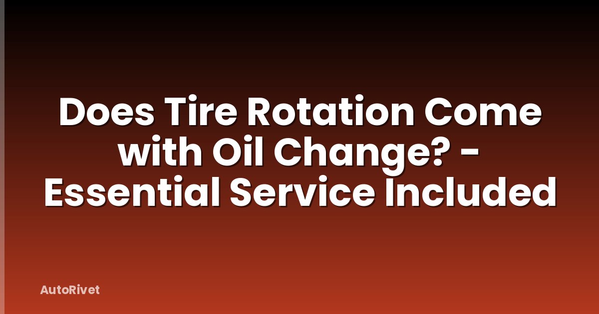 Does Tire Rotation Come with Oil Change? - Essential Service Included