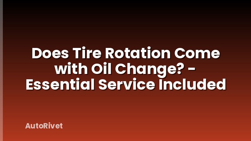Does Tire Rotation Come with Oil Change? - Essential Service Included
