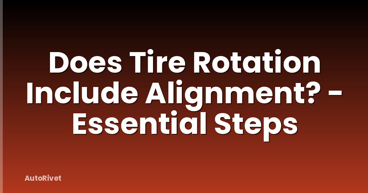 Does Tire Rotation Include Alignment? - Essential Steps