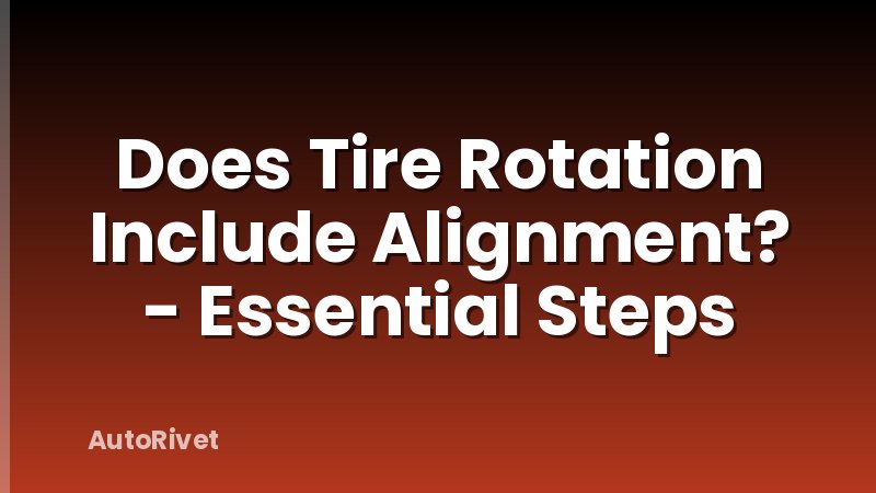 Does Tire Rotation Include Alignment? - Essential Steps