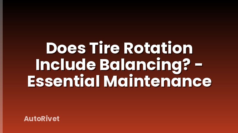 Does Tire Rotation Include Balancing? - Essential Maintenance