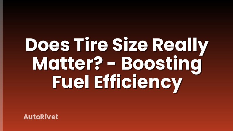 Does Tire Size Really Matter? - Boosting Fuel Efficiency