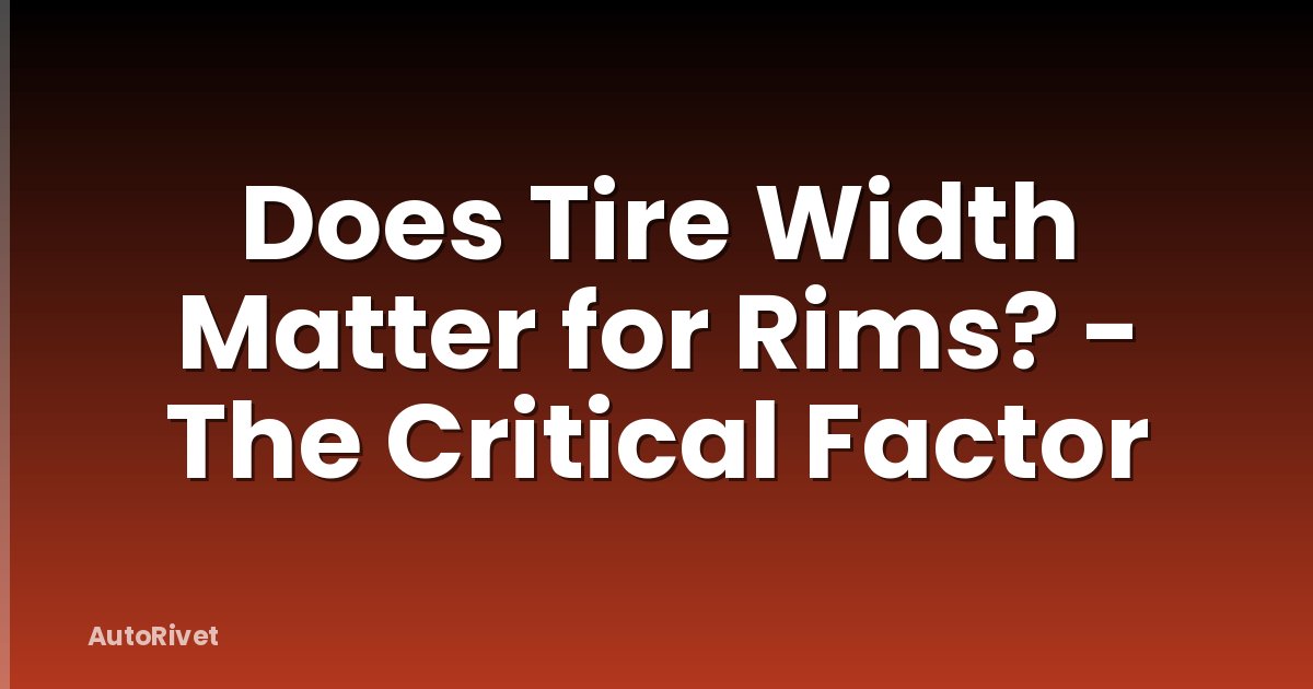 Does Tire Width Matter for Rims? - The Critical Factor