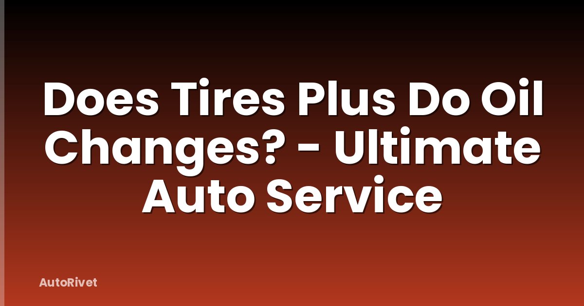 Does Tires Plus Do Oil Changes? - Ultimate Auto Service
