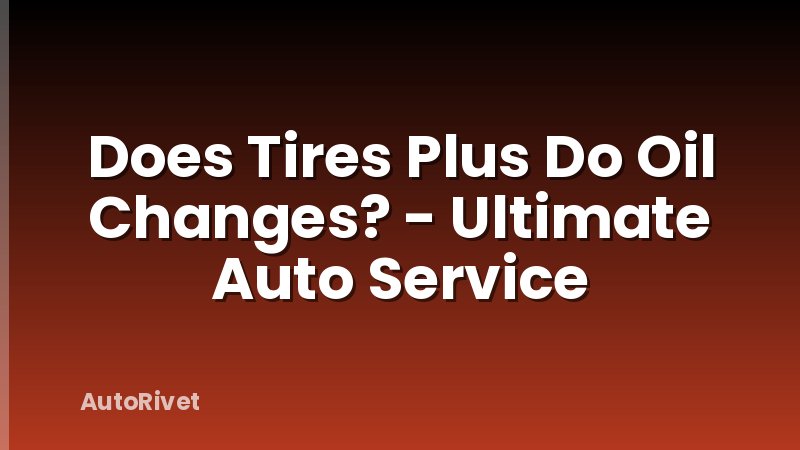 Does Tires Plus Do Oil Changes? - Ultimate Auto Service