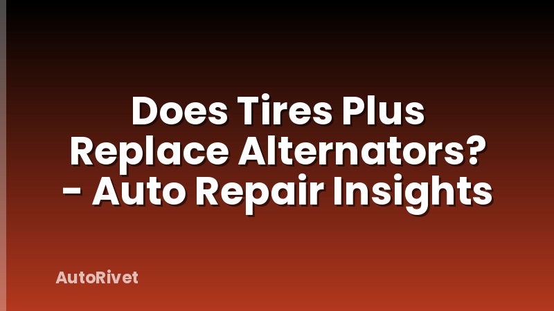 Does Tires Plus Replace Alternators? - Auto Repair Insights