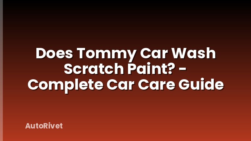 Does Tommy Car Wash Scratch Paint? - Complete Car Care Guide