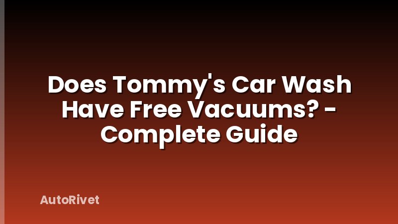 Does Tommy's Car Wash Have Free Vacuums? - Complete Guide