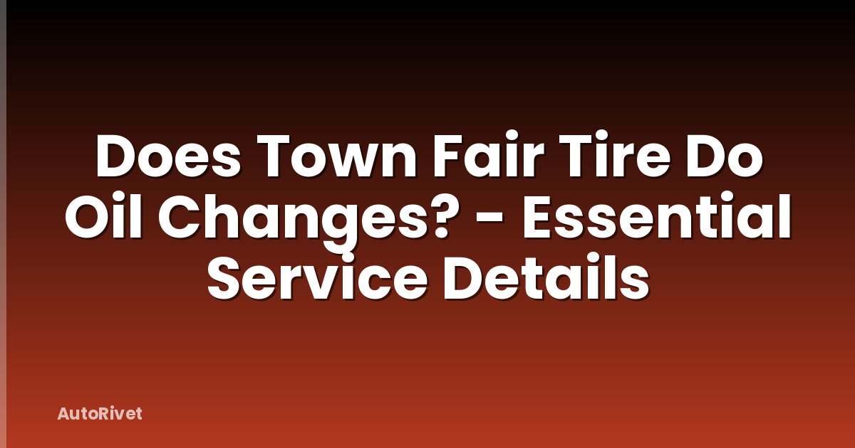 Does Town Fair Tire Do Oil Changes? - Essential Service Details