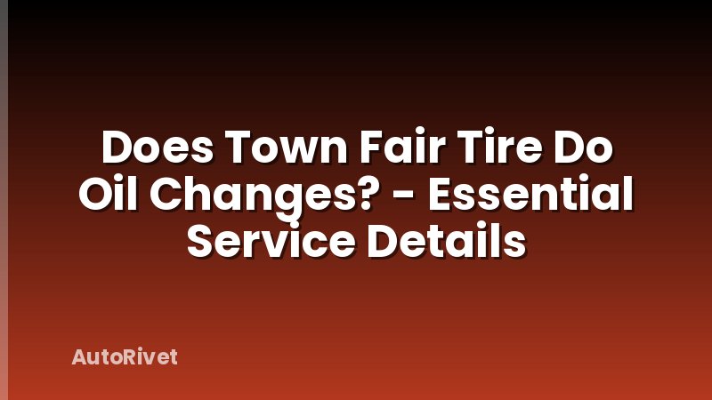Does Town Fair Tire Do Oil Changes? - Essential Service Details