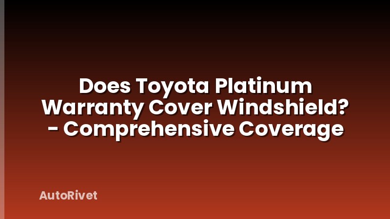 Does Toyota Platinum Warranty Cover Windshield? - Comprehensive Coverage