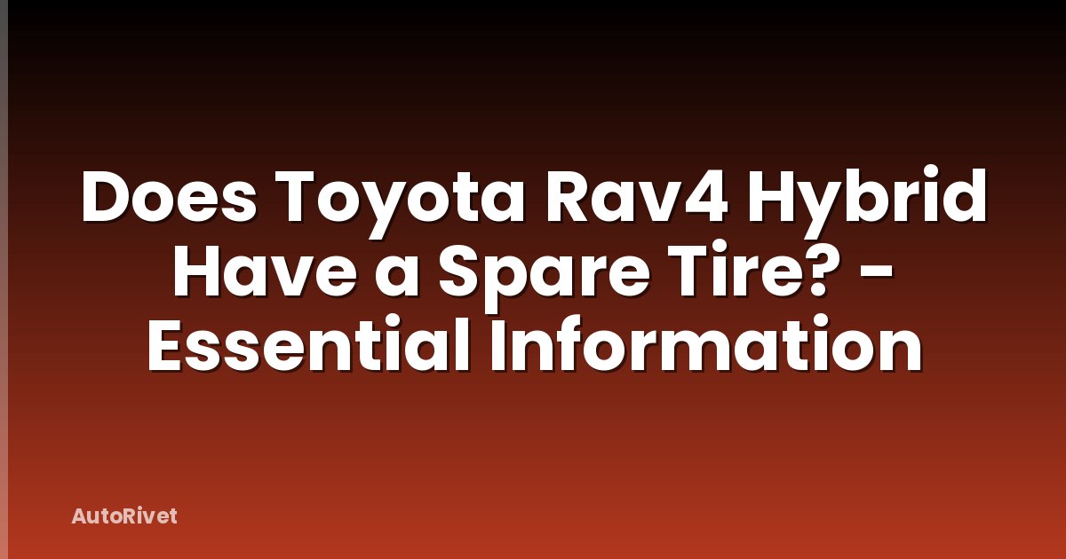 Does Toyota Rav4 Hybrid Have a Spare Tire? - Essential Information